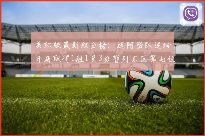 美职联最新积分榜：迈阿密队逆转开局取得1胜1负3分暂列东区第七位