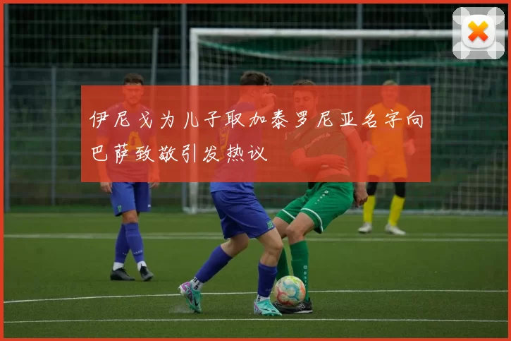 伊尼戈为儿子取加泰罗尼亚名字向巴萨致敬引发热议