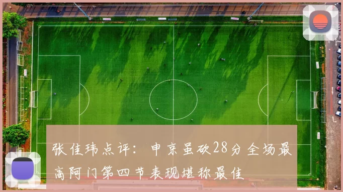 张佳玮点评：申京虽砍28分全场最高阿门第四节表现堪称最佳
